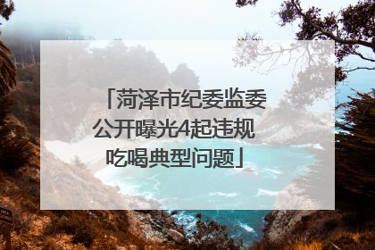 菏泽市纪委监委公开曝光4起违规吃喝典型问题